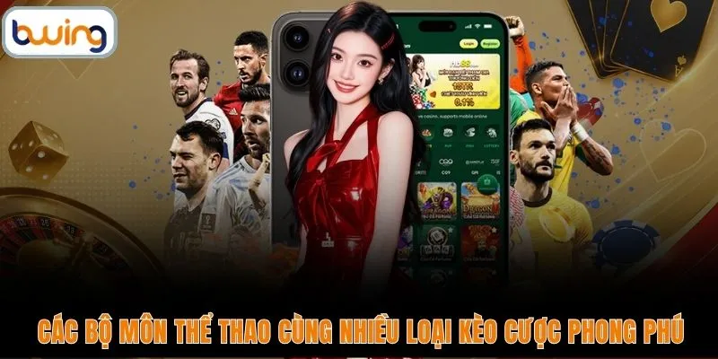 Các bộ môn thể thao cùng nhiều loại kèo cược phong phú