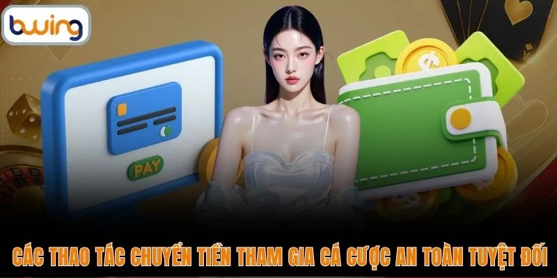 Các thao tác chuyển tiền tham gia cá cược an toàn tuyệt đối
