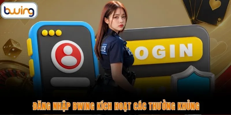 Đăng nhập BWING kích hoạt các thưởng khủng