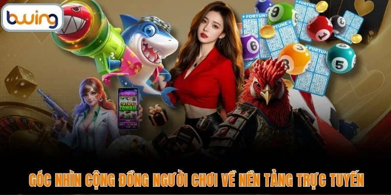 Góc nhìn cộng đồng người chơi về nền tảng trực tuyến