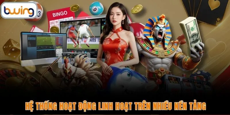 Hệ thống hoạt động linh hoạt trên nhiều nền tảng