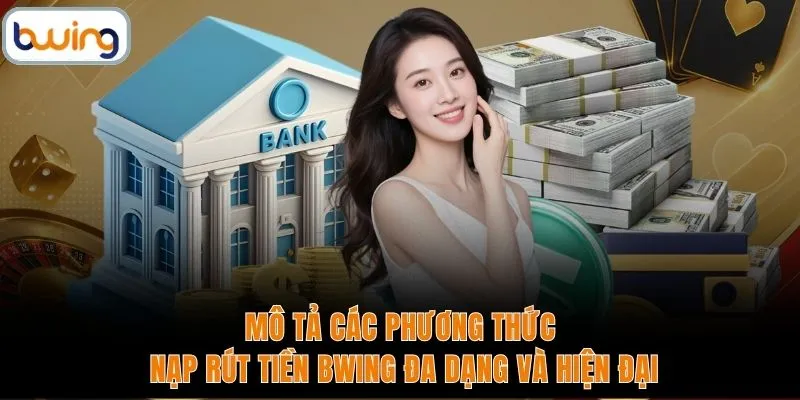 Mô tả các phương thức nạp rút tiền BWING đa dạng và hiện đại