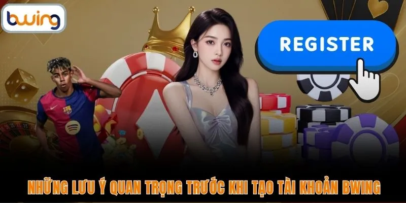 Những lưu ý quan trọng trước khi tạo tài khoản BWING