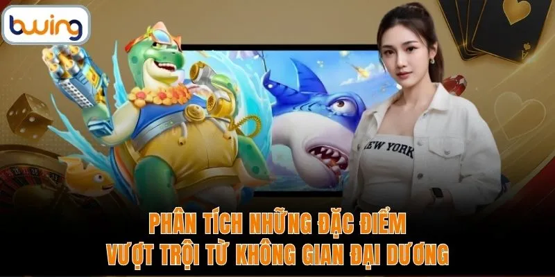 Phân tích những đặc điểm vượt trội từ không gian đại dương