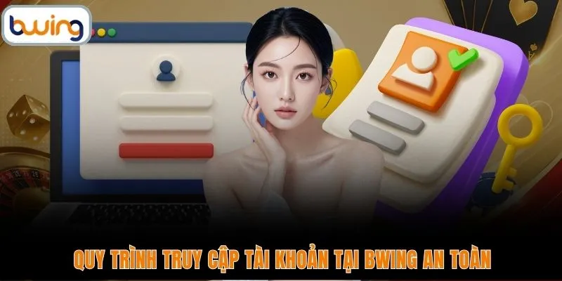 Quy trình truy cập tài khoản tại BWING an toàn