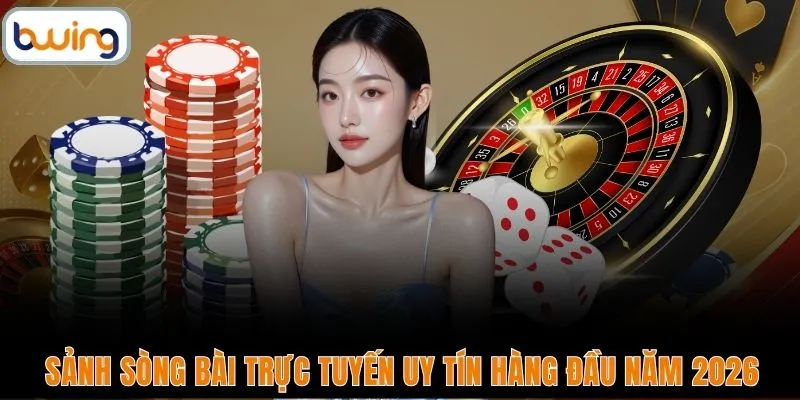 Sảnh sòng bài trực tuyến uy tín hàng đầu năm 2026