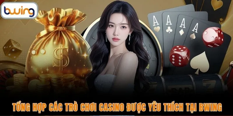 Tổng hợp các trò chơi casino được yêu thích tại BWING
